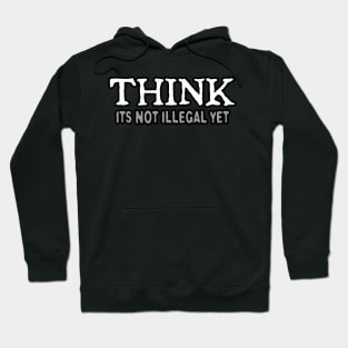 Think (its not illegal yet) Hoodie